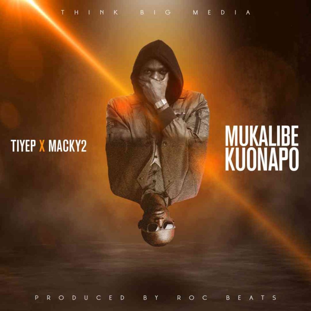 TiyeP ft Macky2 - "Mukalibe Kuonapo" Mp3