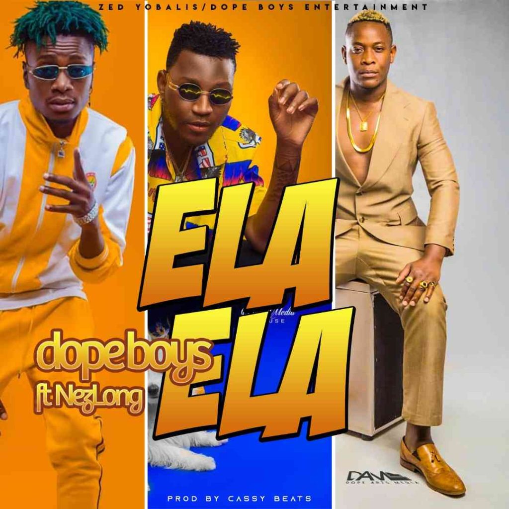 Download Dope Boys ft. Nez Long - "Ela Ela" Mp3