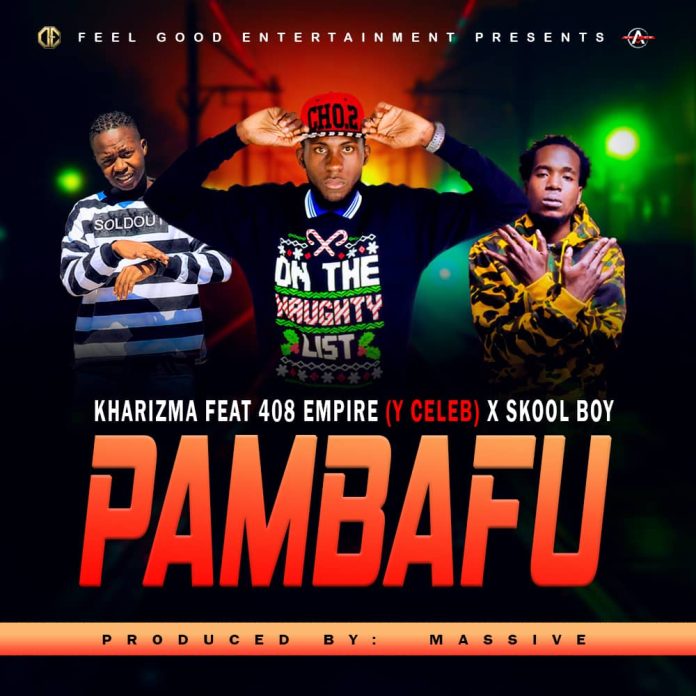 DOWNLOAD Kharizma ft Y Celeb (408 Empire) x Skool Boy - "Pambafu" Mp3