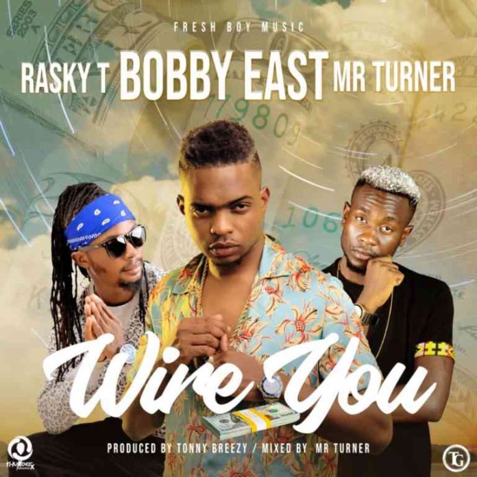 DOWNLOAD Bobby East x Rasky T x Mr Turner – “Wire You” Mp3