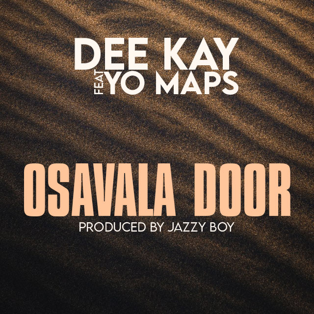 DOWNLOAD Dee Kay Ft. Yo Maps – "Osavala Door" Mp3